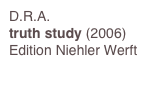 D.R.A.
truth study (2006)
Edition Niehler Werft  